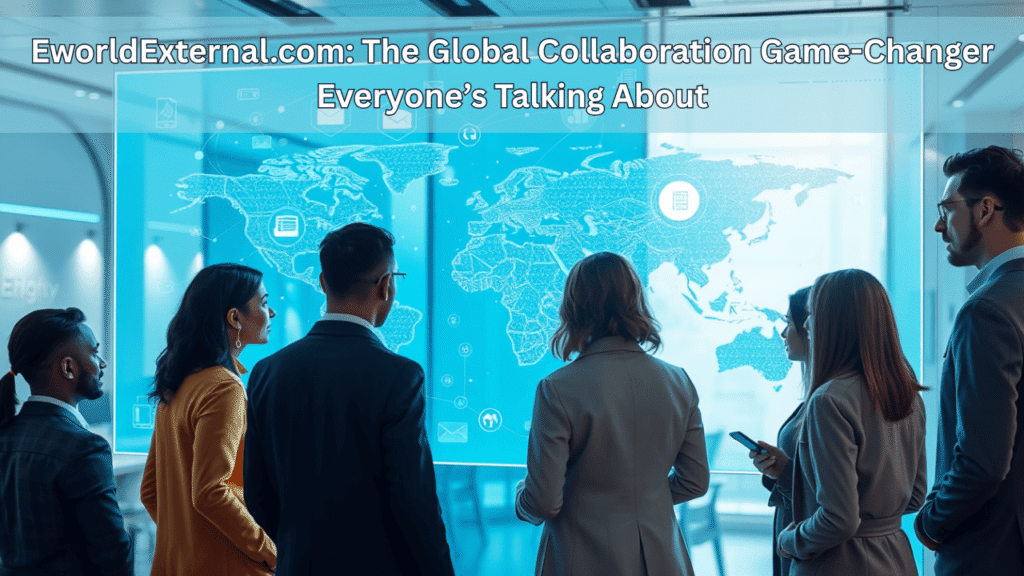 EworldExternal.com: The Global Collaboration Game-Changer Everyone’s Talking About
